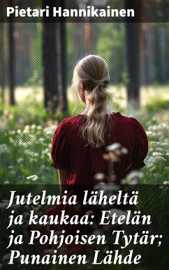 Jutelmia läheltä ja kaukaa: Etelän ja Pohjoisen Tytär; Punainen Lähde (eBook, ePUB) - Hannikainen, Pietari