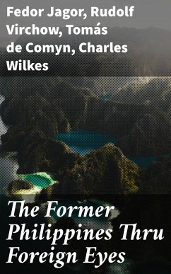 The Former Philippines Thru Foreign Eyes (eBook, ePUB) - Jagor, Fedor; Virchow, Rudolf; Comyn, Tomás de; Wilkes, Charles