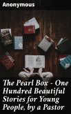 The Pearl Box - One Hundred Beautiful Stories for Young People, by a Pastor (eBook, ePUB)