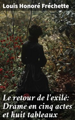 Le retour de l'exilé: Drame en cinq actes et huit tableaux (eBook, ePUB) - Fréchette, Louis Honoré