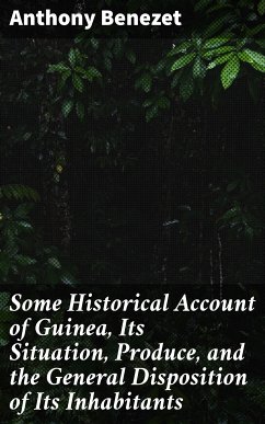 Some Historical Account of Guinea, Its Situation, Produce, and the General Disposition of Its Inhabitants (eBook, ePUB) - Benezet, Anthony