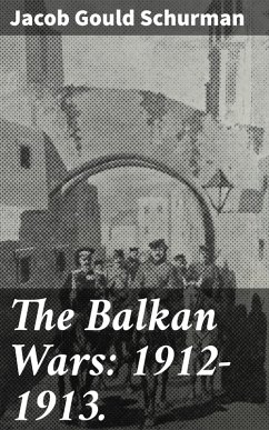 The Balkan Wars: 1912-1913. (eBook, ePUB) - Schurman, Jacob Gould