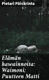 Elämän hawainnoita: Waimoni; Puutteen Matti (eBook, ePUB)