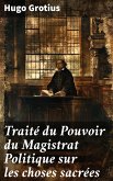 Traité du Pouvoir du Magistrat Politique sur les choses sacrées (eBook, ePUB)