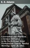Government and Rebellion. A Sermon Delivered in the North Broad Street Presbyterian Church, Sunday Morning, April 28, 1861 (eBook, ePUB)