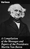 A Compilation of the Messages and Papers of the Presidents: Martin Van Buren (eBook, ePUB)