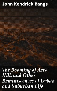 The Booming of Acre Hill, and Other Reminiscences of Urban and Suburban Life (eBook, ePUB) - Bangs, John Kendrick