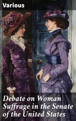 Debate on Woman Suffrage in the Senate of the United States (eBook, ePUB) - Various