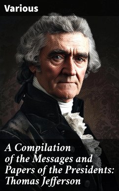 A Compilation of the Messages and Papers of the Presidents: Thomas Jefferson (eBook, ePUB) - Various