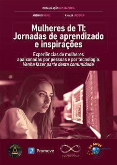 Mulheres de TI (eBook, ePUB) - Monteiro, Amanda; França, Danielle; Mendes, Erica Nogueira; Carmo, Fernanda Custodio Pereira do; Cury, Marcelle; Sekine, Mari Tsuguta; Hahn, Marilyn; Amorim, Priscilla de; Matos, Rebeca Daniele; Bello, Sylvia; Baptista, Valéria Farias Schardosim; Rodrigues, Ana Cláudia; Irigoyen, Analia; Paiva, Andreia Fernandes de Santana; Muniz, Antonio; Conceição, Bárbara Cabral da; Ramalho, Carolina Galdino; Essinger, Cecilia Moreira Borges Loos; Castro, Clara Érica Takayama de