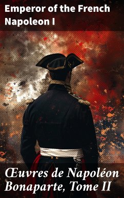 Œuvres de Napoléon Bonaparte, Tome II (eBook, ePUB) - Napoleon I, Emperor of the French