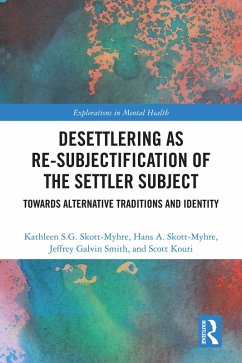 Desettlering as Re-subjectification of the Settler Subject (eBook, PDF) - Skott-Myhre, Kathleen S. G.; Skott-Myhre, Hans A.; Smith, Jeffrey Galvin; Kouri, Scott