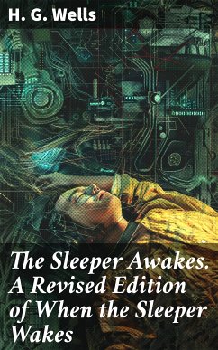 The Sleeper Awakes. A Revised Edition of When the Sleeper Wakes (eBook, ePUB) - Wells, H. G.