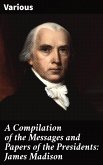 A Compilation of the Messages and Papers of the Presidents: James Madison (eBook, ePUB)