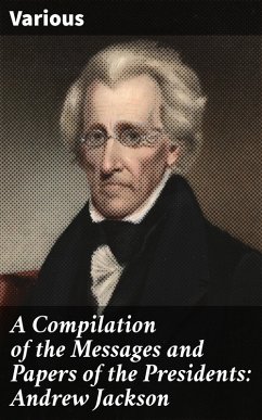 A Compilation of the Messages and Papers of the Presidents: Andrew Jackson (eBook, ePUB) - Various