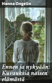 Ennen ja nykyään: Kuvauksia naisen elämästä (eBook, ePUB)