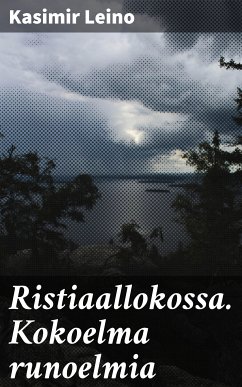 Ristiaallokossa. Kokoelma runoelmia (eBook, ePUB) - Leino, Kasimir