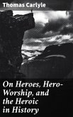 On Heroes, Hero-Worship, and the Heroic in History (eBook, ePUB)