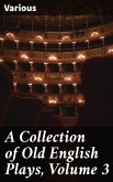 A Collection of Old English Plays, Volume 3 (eBook, ePUB)