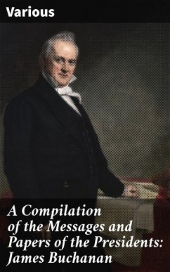 A Compilation of the Messages and Papers of the Presidents: James Buchanan (eBook, ePUB) - Various