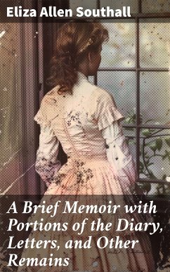 A Brief Memoir with Portions of the Diary, Letters, and Other Remains (eBook, ePUB) - Southall, Eliza Allen