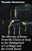 The History of Rome: From the Union of Italy to the Subjugation of Carthage and the Greek States (eBook, ePUB)