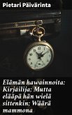 Elämän hawainnoita: Kirjailija; Mutta elääpä hän wielä sittenkin; Wäärä mammona (eBook, ePUB)