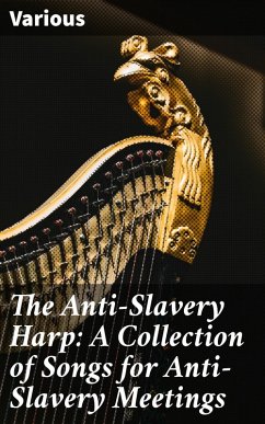 The Anti-Slavery Harp: A Collection of Songs for Anti-Slavery Meetings (eBook, ePUB) - Various
