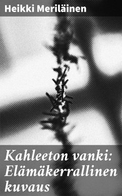 Kahleeton vanki: Elämäkerrallinen kuvaus (eBook, ePUB) - Meriläinen, Heikki