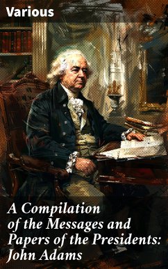 A Compilation of the Messages and Papers of the Presidents: John Adams (eBook, ePUB) - Various