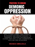 Prayers To Break Demonic Oppression, Spells And Curses, And Connect Blessings And Breakthrough: 70 Powerful Prayers For Breaking Curses And Spells And Commanding Healing And Blessings (eBook, ePUB)