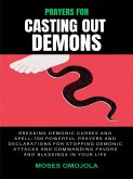 Prayers For Casting Out Demons, Breaking Demonic Curses And Spell: 100 Powerful Prayers And Declarations For Stopping Demonic Attacks And Commanding Favors And Blessings In Your Life (eBook, ePUB)