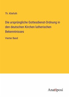 Die ursprüngliche Gottesdienst-Ordnung in den deutschen Kirchen lutherischen Bekenntnisses - Kliefoth, Th.