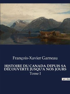HISTOIRE DU CANADA DEPUIS SA DÉCOUVERTE JUSQU'A NOS JOURS - Garneau, François-Xavier