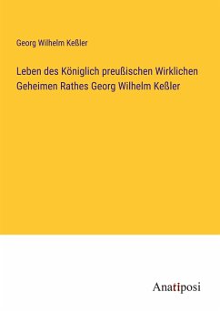 Leben des Königlich preußischen Wirklichen Geheimen Rathes Georg Wilhelm Keßler - Keßler, Georg Wilhelm