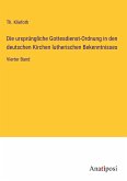 Die ursprüngliche Gottesdienst-Ordnung in den deutschen Kirchen lutherischen Bekenntnisses