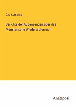 Berichte der Augenzeugen über das Münsterische Wiedertäuferreich - Cornelius, C. A.