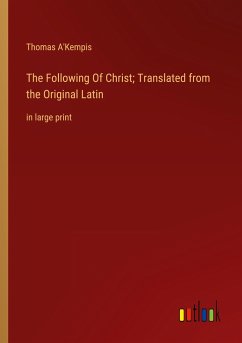 The Following Of Christ; Translated from the Original Latin