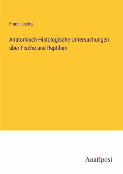 Anatomisch-Histologische Untersuchungen über Fische und Reptilien - Leydig, Franz