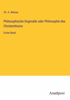 Philosophische Dogmatik oder Philosophie des Christenthums - Weisse, Ch. H.