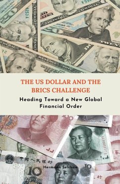 The US Dollar and the BRICS Challenge - Heading Toward a New Global Financial Order - Selchow, Hermann