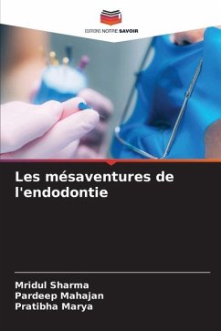 Les mésaventures de l'endodontie - Sharma, Mridul;Mahajan, Pardeep;Marya, Pratibha