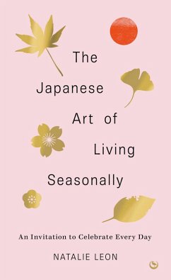The Japanese Art of Living Seasonally (eBook, ePUB) - Leon, Natalie