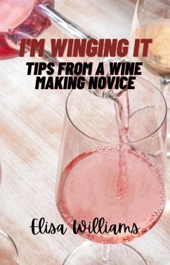 Tips From a Wine Making Novice (I'm Winging It, #2) (eBook, ePUB) - Williams, Elisa