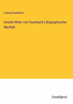 Anselm Ritter von Feuerbach's Biographischer Nachlaß - Feuerbach, Ludwig