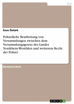 Polizeiliche Bearbeitung von Versammlungen zwischen dem Versammlungsgesetz des Landes Nordrhein-Westfalen und weiterem Recht der Polizei - Öztürk, Enes