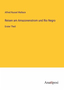 Reisen am Amazonenstrom und Rio Negro - Wallace, Alfred Russel