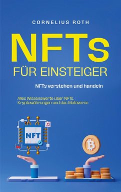 NFTs für Einsteiger: NFTs verstehen und handeln - Alles Wissenswerte über NFTs, Kryptowährungen und das Metaverse - Roth, Cornelius