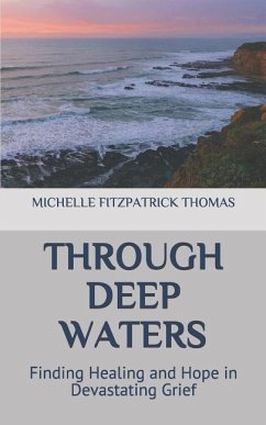 Through Deep Waters: Finding Healing and Hope in Devastating Grief - Thomas, Michelle Fitzpatrick