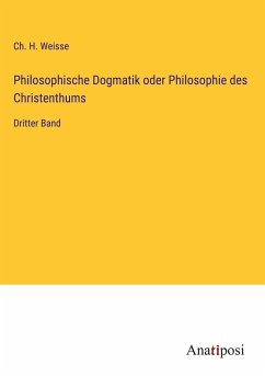 Philosophische Dogmatik oder Philosophie des Christenthums - Weisse, Ch. H.